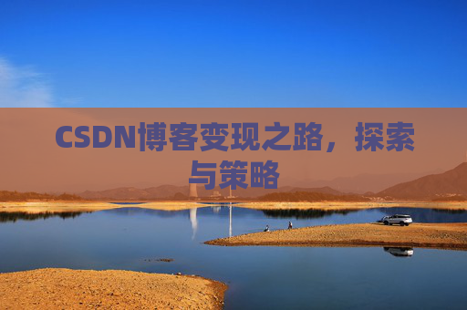 CSDN博客变现之路，探索与策略